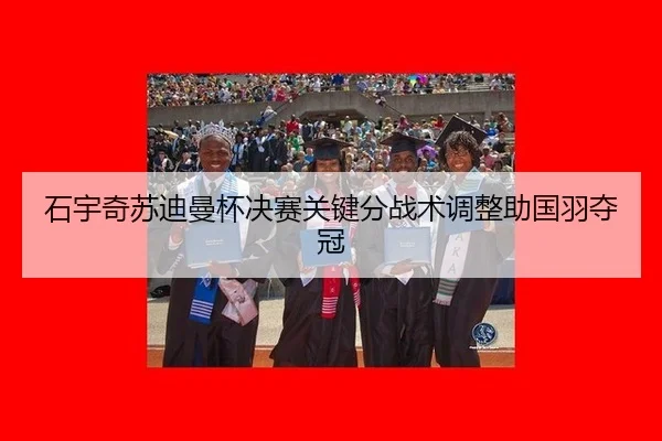 石宇奇苏迪曼杯决赛关键分战术调整助国羽夺冠
